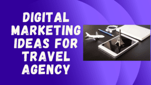 9 Best Digital Marketing Ideas For Travel Agencies